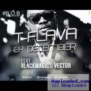 T-Flava - ft BlackMagic & Vector - B4 December